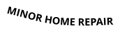 MINOR HOME REPAIR