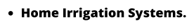 •	Home Irrigation Systems.
