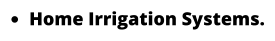 •	Home Irrigation Systems.