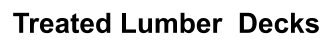 Treated Lumber  Decks